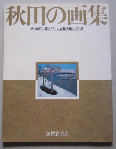 秋田の画集 秋田県 広報あきた の表紙を飾った90点 秋田県広報協会 企画 監修 古書 香文堂 古本 中古本 古書籍の通販は 日本の古本屋 日本の古本屋