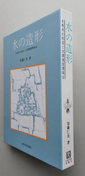 水の造形 水秩序の形成と水環境管理保全  /九州大学出版会/加藤仁美（単行本） 水の造形 水秩序の形成と水環境管理保全(加藤仁美著) / 古本