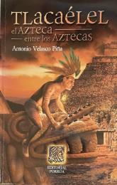 Tlacaélel, el azteca entre los aztecas



