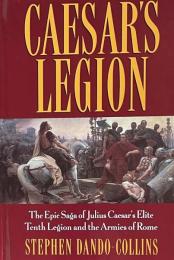 Caesar's Legion: The Epic Saga of Julius Caesar's Elite Tenth Legion and the Armies of Rome