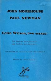 John Moorhouse & Paul Newman. Colin Wilson, Two Essays: The English Existentialist and Spiders and Outsiders (Including an Interview with the Author)