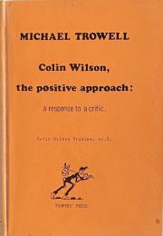 Michael Trowell. Colin Wilson, the Positive Approach: A Response to a Critic (Colin Wilson Studies, No. 3)
