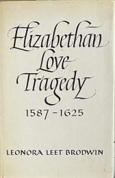 Elizabethan Love Tragedy 1587-1625