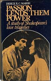 Passion Lends Them Power: A Study of Shakespeare's Love Tragedies
