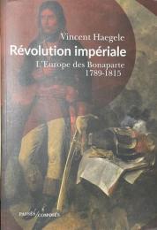 Révolution impériale: L'Europe des Bonaparte 1789–1815