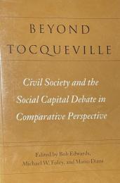 Beyond Tocqueville: Civil Society and the Social Capital Debate in Comparative Perspective