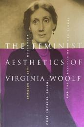The Feminist Aesthetics of Virginia Woolf: Modernism, Post-Impressionism, and the Politics of the Visual