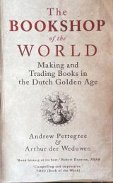 The Bookshop of the World: Making and Trading Books in the Dutch Golden Age