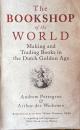 The Bookshop of the World: Making and Trading Books in the Dutch Golden Age