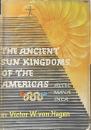 The Ancient Sun Kingdoms of the Americas: Aztec, Maya, Inca