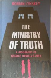 The Ministry of Truth: A Biography of George Orwell's 1984