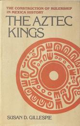 The Aztec Kings: The Construction of Rulership in Mexica History