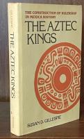 The Aztec Kings: The Construction of Rulership in Mexica History
