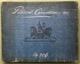 Political Caricatures 1905-show in chronological order as they appeared in the Westminster Gazette from day to day,the principal political events between November 1904 and November 1905