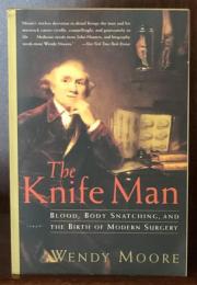 The Knife Man: Blood, Body Snatching, and the Birth of Modern Surgery 