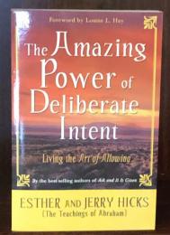 The Amazing Power of Deliberate Intent: Living the Art of Allowing 