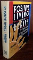 Positive Living and Health: The Complete Guide to Brain/Body Healing and Mental Empowerment