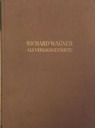 Richard Wagner Als Verlagsgefährte. Eine Darstellung mit Briefen und Dokumenten. Ein Abschnitt der Geschichte des Musikverlages B. Schott's Söhne