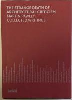 The Strange Death of Architectural Criticism : Martin Pawley Collected Writings