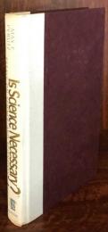 Is Science Necessary? : Essays on Science and Scientists