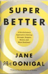 Super Better: A revolutionary Approach to Getting Stronger, Happier, Braver, and More Resilient