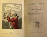 Caricature History of Georges. or Annals of the House of Hanover, Compiled from the Squibs, Broadsides, Window Pictures, Lampoons, and Pictorial Caricatures of the Time