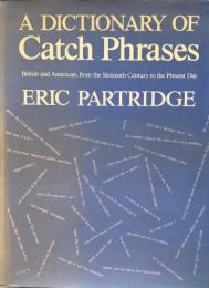 A Dictionary of Catch Phrases: British and American, from the Sixteenth Century to the Present Day 