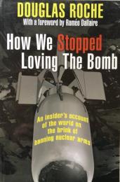 How We Stopped Loving The Bomb: An insider's account of the world on the brink of banning nuclear arms 