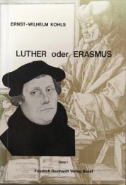 Luther oder Erasmus. Luthers Theologie in der Auseinandersetzung mit Erasmus. Band I