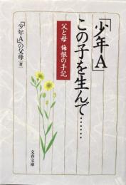 父と母 悔恨の手記 「少年A」 この子を生んで…… (文春文庫)