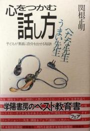 心をつかむ話し方 : うまい先生へたな先生 子どもが素直に自分を出せる秘訣