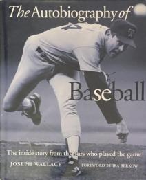 The Autobiography of Baseball: The Inside Story from the Stars Who Played the Game