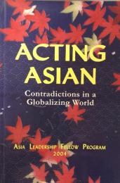 Acting Asian:Contradictions in a Globalizing World
Asia Leadership Fellow Program 2004