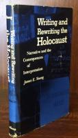 Writing and Rewriting the Holocaust: Narrative and the Consequences of Interpretation