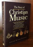 The Story of Christian Music: From Gregorian Chant to Black Gospel : An Authoritative Illustrated Guide to All the Major Traditions of Music for Worship