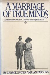 A Marriage of True Minds: An Intimate Portrait of Leonard and Virginia Woolf