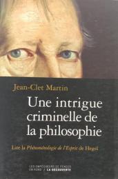 Une intrigue criminelle de la philosophie : Lire la Phénoménologie de l'Esprit de Hegel
