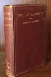 Factory Accounts: Their Principles and Practice. A Handbook for accountants and manufacturers with appendices on the nomenclature of macine details;Fire and boiler insurance,etc. Including also A Glossary of terms and a large number of specimen rulings