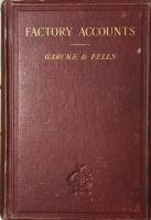 Factory Accounts: Their Principles and Practice. A Handbook for accountants and manufacturers with appendices on the nomenclature of macine details;Fire and boiler insurance,etc. Including also A Glossary of terms and a large number of specimen rulings