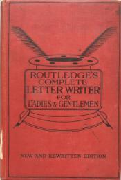 Routledge's Complete Letter Writer for Ladies and Gentlemen in Society in Love and in Business