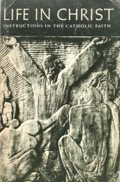 Life in Christ: Instructions in the Catholic Faith