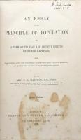 An Essays on the Principle of Population or A View of Its Past and Present Effects on Human Happiness, with An Inquiry Into Our Prospects Respecting the Future Removal or Mitigation of the Evils which It Occasions