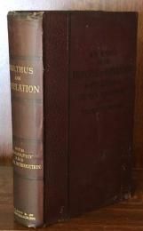 An Essay on the Principle of Population or A View of its Past and Present effects on Human Happiness with an Inquiry into our Prospects Respecting the Future Removal or Mitigation of the Evils Which it Occasions.