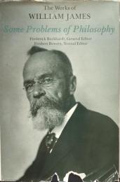 Some Problems of Philosophy (The Works of William James)