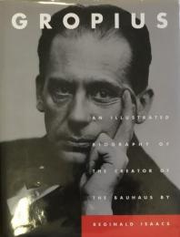 Gropius: An Illustrated Biography of the Creator of the Bauhaus