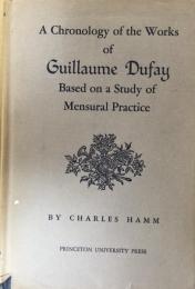 A Chronology of the Works of Guillaume Dufay: Based on a Study of Mensural Practice