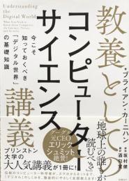 教養としてのコンピューターサイエンス講義 今こそ知っておくべき「デジタル世界」の基礎知識 