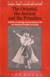 The Oriental, the Ancient and the Primitive: Systems of marrige and the family in the pre-industrial societies of Eurasia