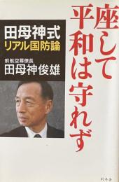 座して平和は守れず : 田母神式リアル国防論