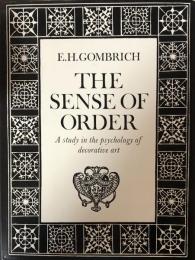 The Sense of Order : A Study in the psychology of decorative art (The Wrightsman Lectures delivered under the auspices of the New York University Institute of Fine Arts)